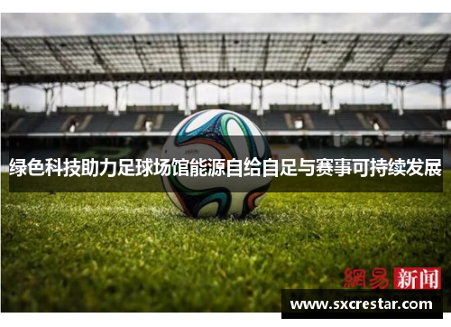 绿色科技助力足球场馆能源自给自足与赛事可持续发展